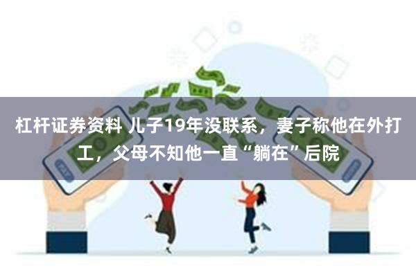 杠杆证券资料 儿子19年没联系，妻子称他在外打工，父母不知他一直“躺在”后院