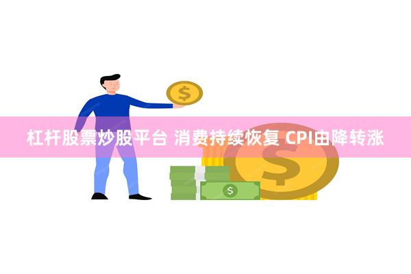 杠杆股票炒股平台 消费持续恢复 CPI由降转涨