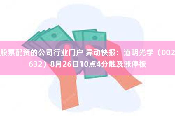 股票配资的公司行业门户 异动快报：道明光学（002632）8